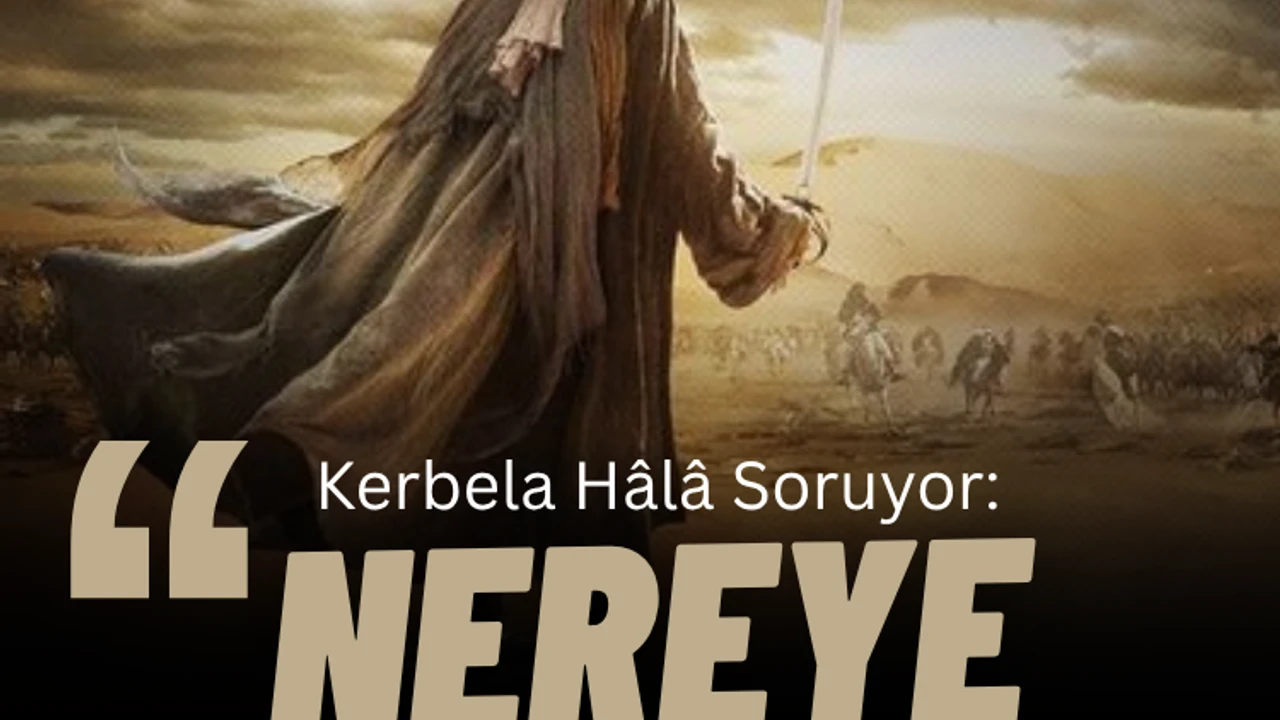 Kerbela Hâlâ Soruyor: “Nereye Kadar?”