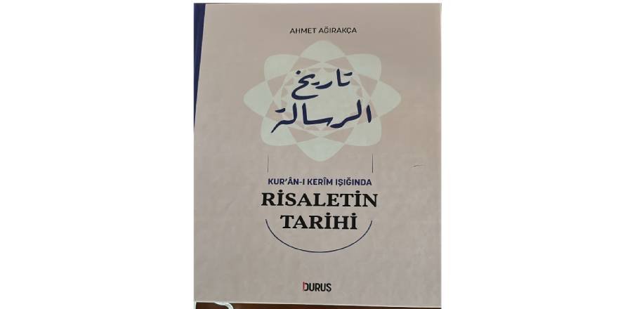 Prof. Dr. Ahmet Ağırakça’dan yeni bir eser: Kur’ân-ı Kerîm Işığında Risaletin Tarihi