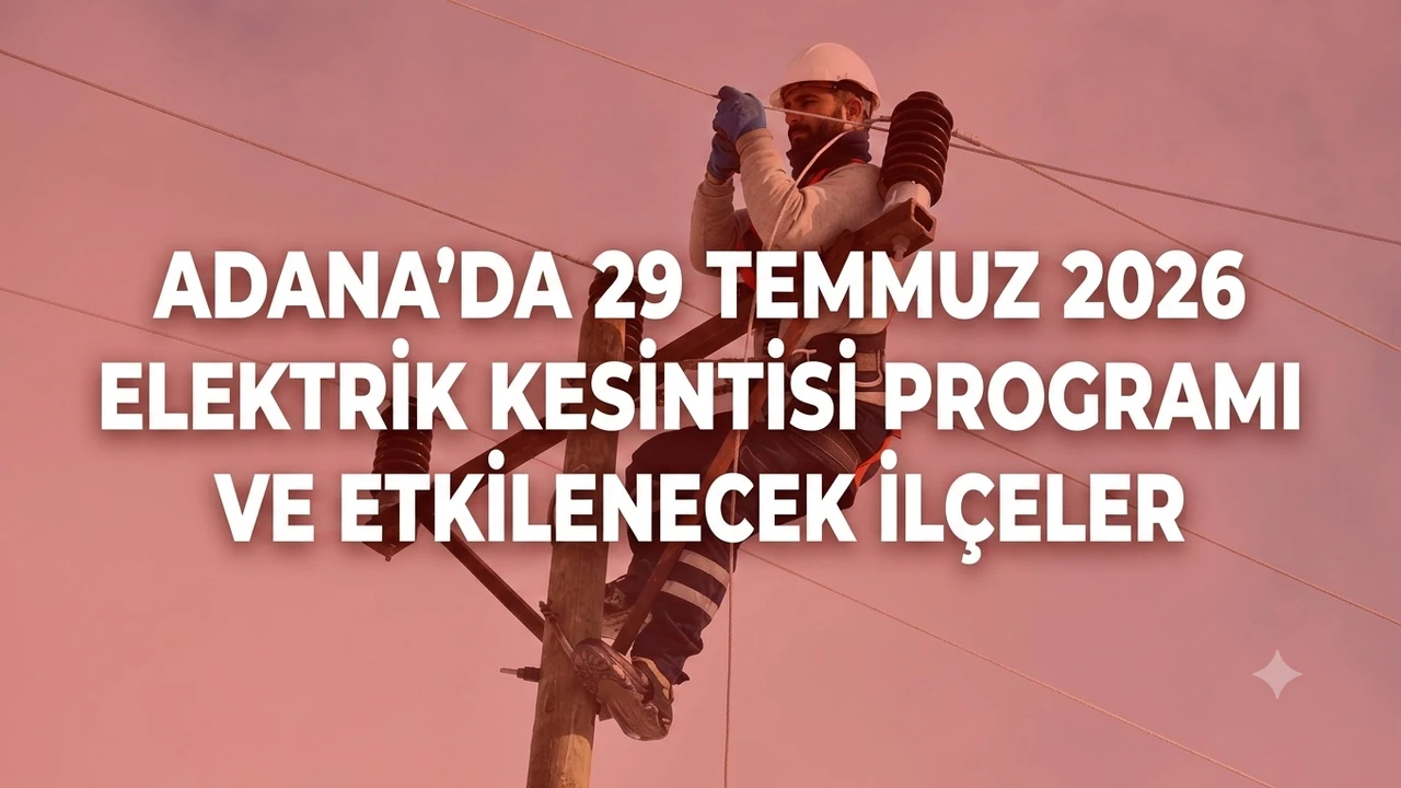 Adana'da 29 Temmuz 2026 Elektrik Kesintisi Programı ve Etkilenecek İlçeler