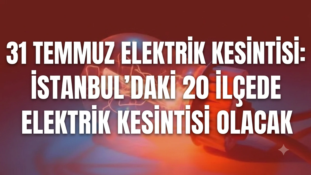 31 Temmuz Elektrik Kesintisi: İstanbul’daki 20 İlçesinde Elektrik Kesintisi Olacak