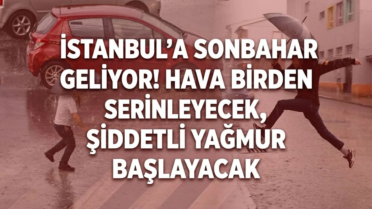 İstanbul’a sonbahar geliyor! Hava birden serinleyecek, şiddetli yağmur başlayacak